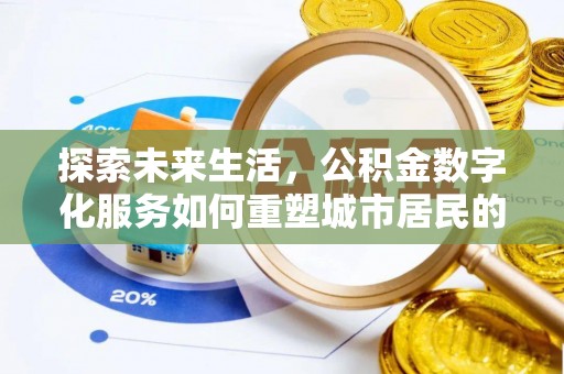 扶余探索未来生活，公积金数字化服务如何重塑城市居民的便利体验
