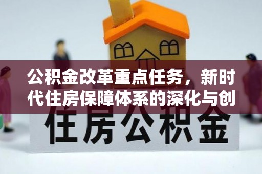 扶余公积金改革重点任务，新时代住房保障体系的深化与创新