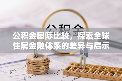 扶余公积金国际比较，探索全球住房金融体系的差异与启示