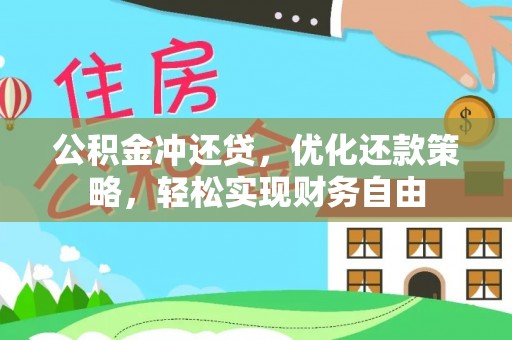 扶余公积金冲还贷，优化还款策略，轻松实现财务自由