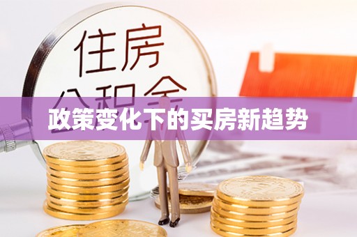 扶余政策变化下的买房新趋势