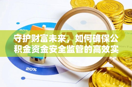 扶余守护财富未来，如何确保公积金资金安全监管的高效实施
