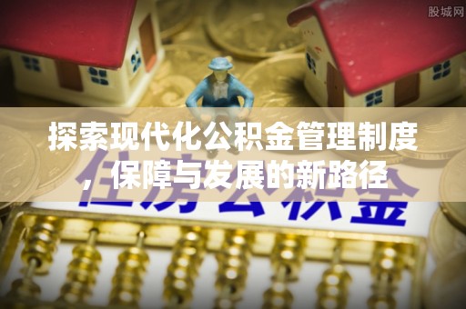 扶余探索现代化公积金管理制度，保障与发展的新路径