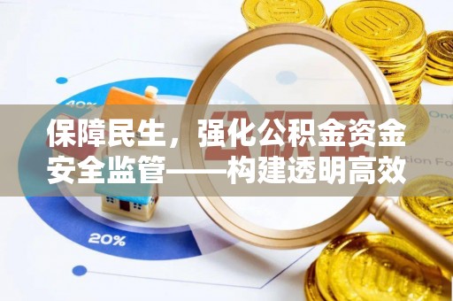 扶余保障民生，强化公积金资金安全监管——构建透明高效的管理体系
