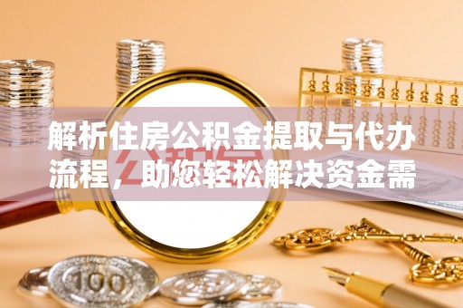 扶余解析住房公积金提取与代办流程，助您轻松解决资金需求