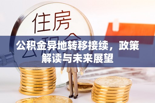 扶余公积金异地转移接续，政策解读与未来展望