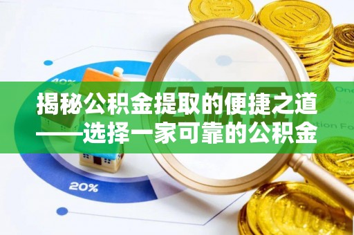 扶余揭秘公积金提取的便捷之道——选择一家可靠的公积金提取代办公司