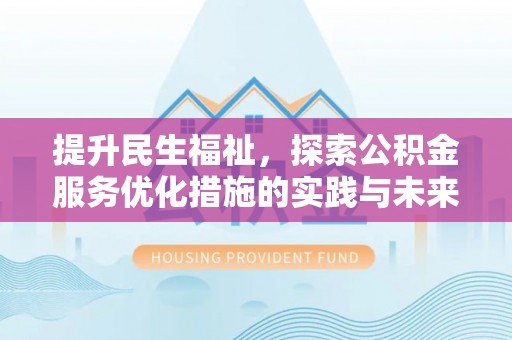 扶余提升民生福祉，探索公积金服务优化措施的实践与未来