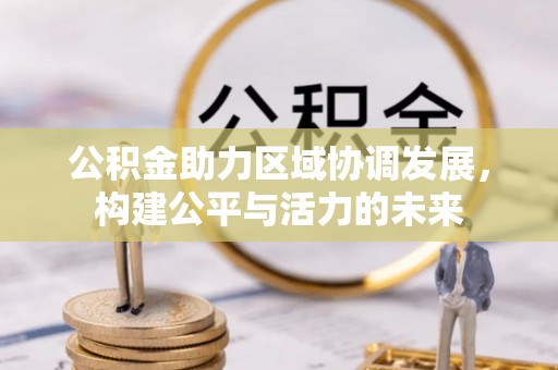 扶余公积金助力区域协调发展，构建公平与活力的未来
