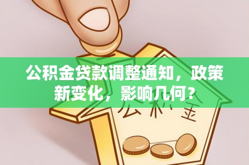扶余公积金贷款调整通知，政策新变化，影响几何？