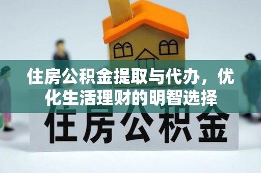 扶余住房公积金提取与代办，优化生活理财的明智选择