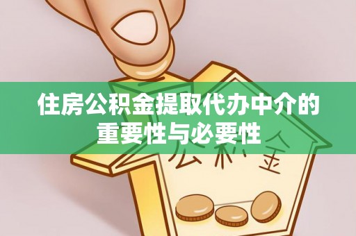 扶余住房公积金提取代办中介的重要性与必要性