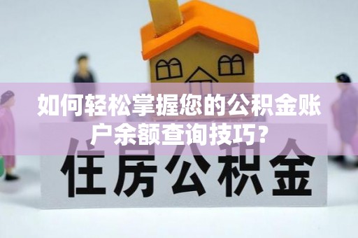 扶余如何轻松掌握您的公积金账户余额查询技巧？