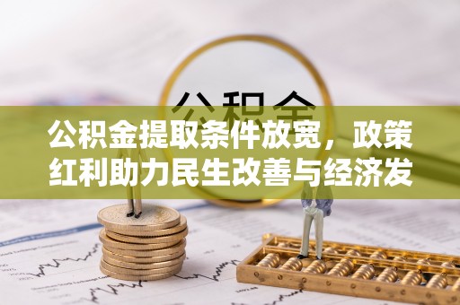 扶余公积金提取条件放宽，政策红利助力民生改善与经济发展