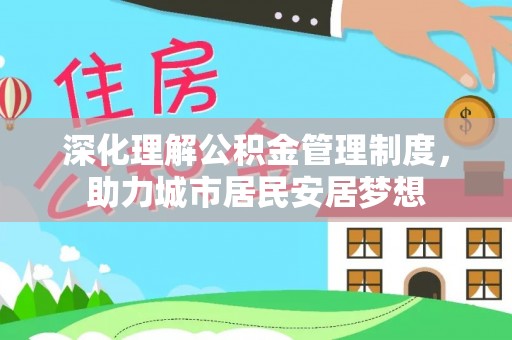 扶余深化理解公积金管理制度，助力城市居民安居梦想