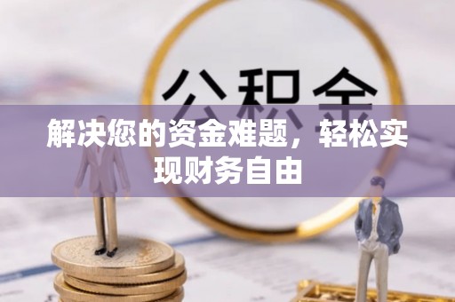 扶余解决您的资金难题，轻松实现财务自由