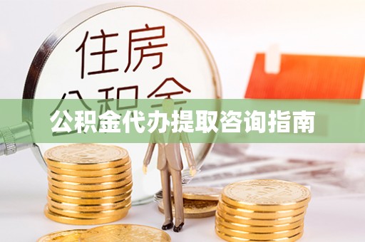 扶余公积金代办提取咨询指南