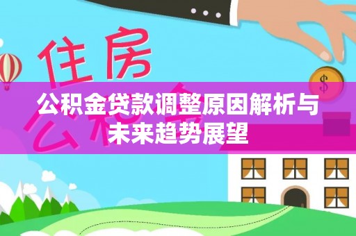 扶余公积金贷款调整原因解析与未来趋势展望