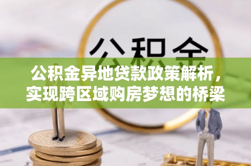 扶余公积金异地贷款政策解析，实现跨区域购房梦想的桥梁