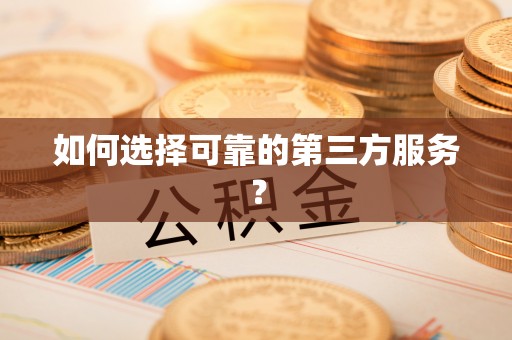 扶余如何选择可靠的第三方服务？