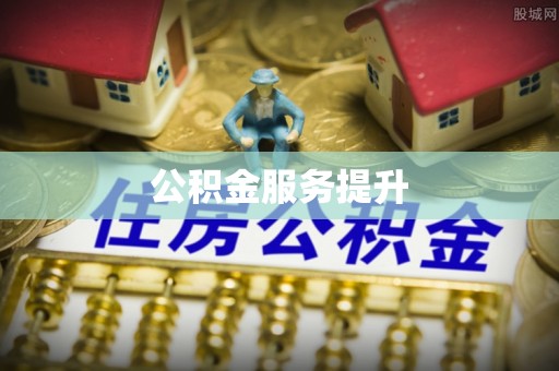 扶余公积金服务提升