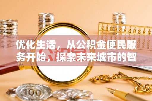 扶余优化生活，从公积金便民服务开始，探索未来城市的智慧管理