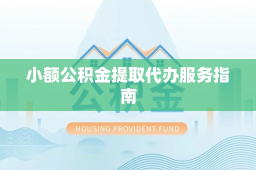 扶余小额公积金提取代办服务指南