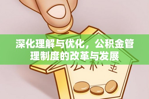 扶余深化理解与优化，公积金管理制度的改革与发展
