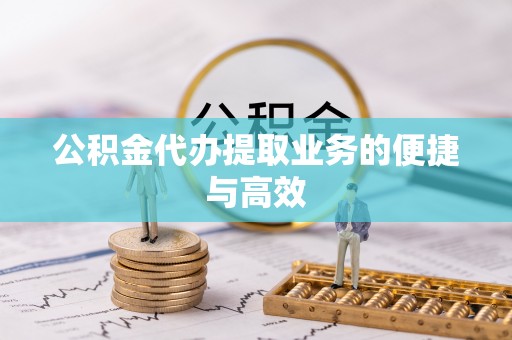 扶余公积金代办提取业务的便捷与高效