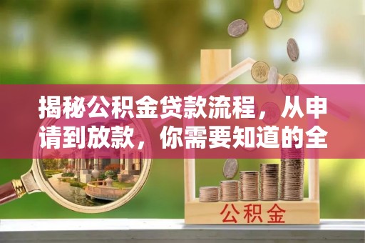 扶余揭秘公积金贷款流程，从申请到放款，你需要知道的全攻略