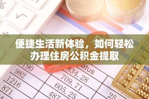 扶余便捷生活新体验，如何轻松办理住房公积金提取