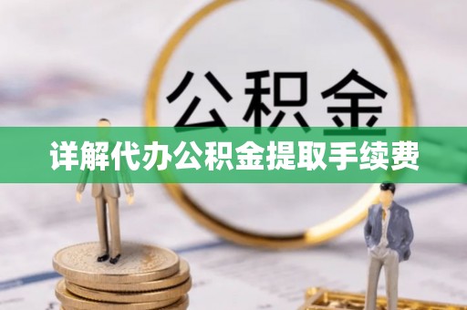 扶余详解代办公积金提取手续费