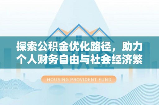 扶余探索公积金优化路径，助力个人财务自由与社会经济繁荣