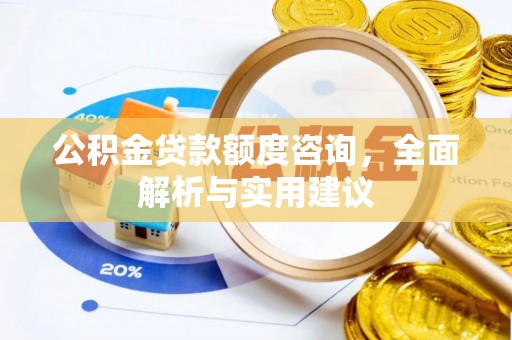 扶余公积金贷款额度咨询，全面解析与实用建议