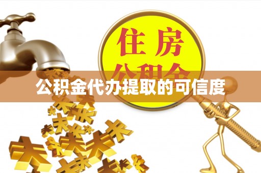 扶余公积金代办提取的可信度