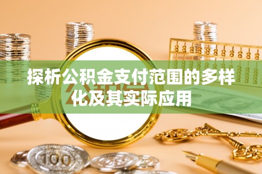 扶余探析公积金支付范围的多样化及其实际应用