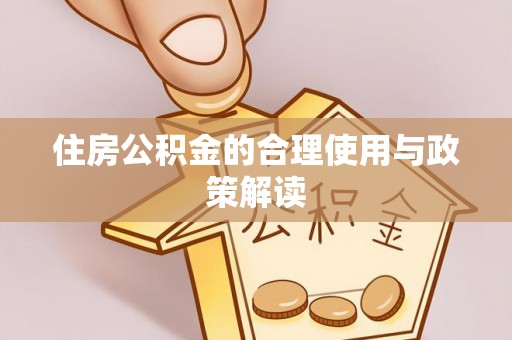 扶余住房公积金的合理使用与政策解读