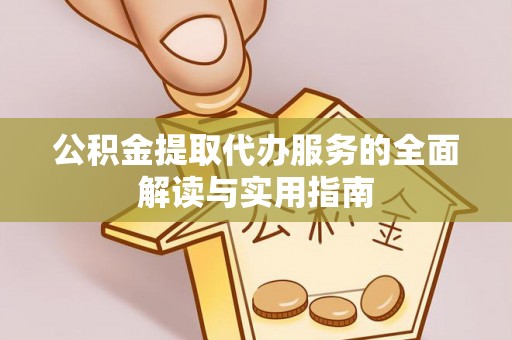 扶余公积金提取代办服务的全面解读与实用指南