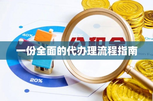 扶余一份全面的代办理流程指南