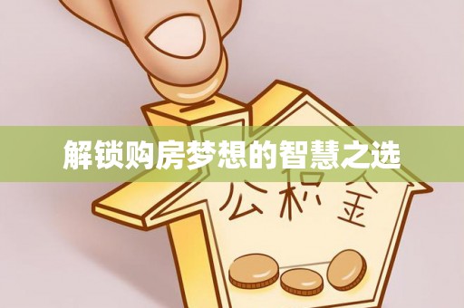 扶余解锁购房梦想的智慧之选