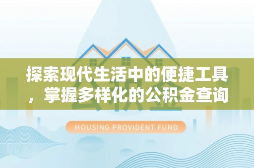 扶余探索现代生活中的便捷工具，掌握多样化的公积金查询方式